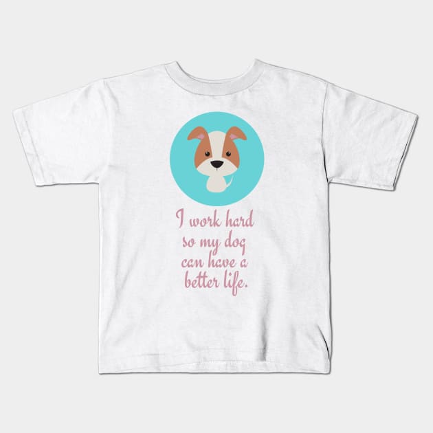 I work hard so my dog can have a better life. Kids T-Shirt by Siddhi_Zedmiu